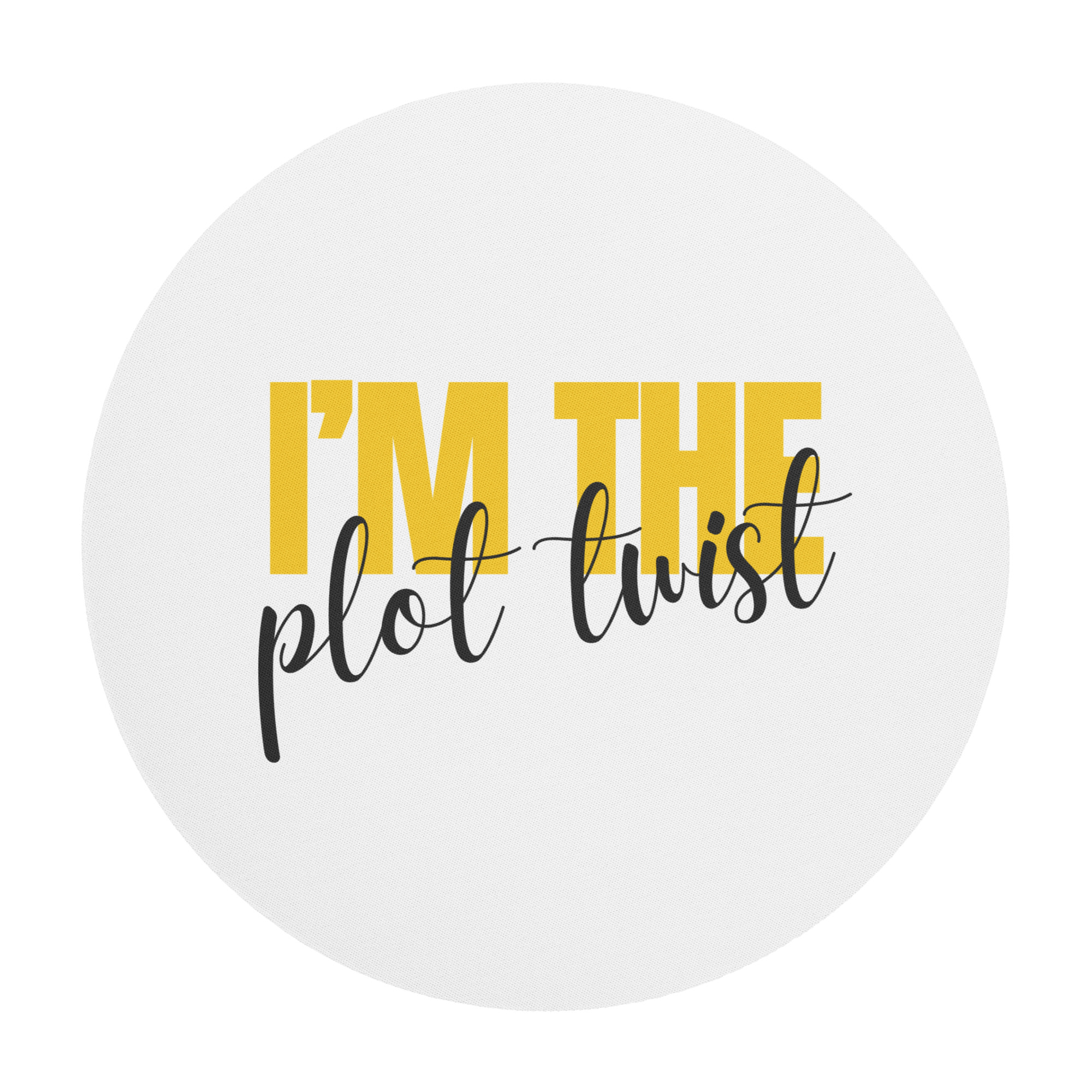I'M THE PLOT TWIST Round Mouse Pad
